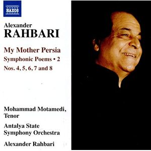 Alexander Rahbari: My Mother Persia Symphonic Poems Vol.2, Nos. 4, 5, 6, 7 and 8 Alexander Rahbari: My Mother Persia Symphonic Poems Vol.2, Nos. 4, 5, 6, 7 and 8