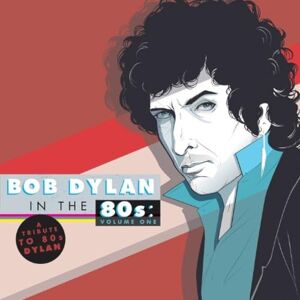 A Tribute To Bob Dylan In The 80's: Volume One A Tribute To Bob Dylan In The 80's: Volume One