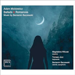 Mickiewicz: Ballads & Romances to Music by Beniamin Baczewski Mickiewicz: Ballads & Romances to Music by Beniamin Baczewski