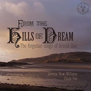 From The Hills Of Dream: The Forgotten Songs of Arnold Bax From The Hills Of Dream: The Forgotten Songs of Arnold Bax