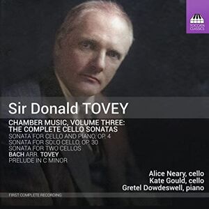 Sir Donald Tovey: Chamber Music, Vol. 3 The Complete Cello Sonatas Sir Donald Tovey: Chamber Music, Vol. 3 The Complete Cello Sonatas