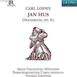 Carl Loewe: Jan Hus, Oratorio, Op. 82 Carl Loewe: Jan Hus, Oratorio, Op. 82