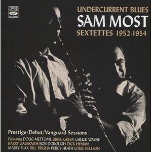 Undercurrent Blues Sam Most Sextettes 1952-1954, Prestige, Debut, Vanguard Sessions Undercurrent Blues Sam Most Sextettes 1952-1954, Prestige, Debut, Vanguard Sessions