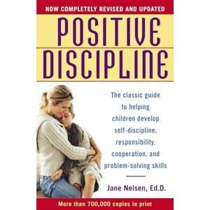 Nelsen Ed.D., Jane Positive Discipline: The Classic Guide to Helping Children Develop Self-Discipline, Responsibility, Cooperation, and Problem-Solving Skills Nelsen Ed.D., Jane Positive Discipline: The Classic Guide to Helping Children Develop Self-Discipline, Responsibility, Cooperation, and Problem-Solving Skills