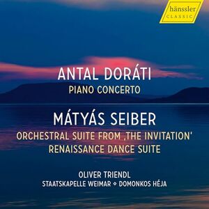 Antal Dorati: Piano Concerto; Matyas Seiber: Orchestral Suite from 'The Invitation'; Renaissance Dance Suite Antal Dorati: Piano Concerto; Matyas Seiber: Orchestral Suite from 'The Invitation'; Renaissance Dance Suite