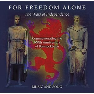 For Freedom Alone The Wars Of Independence Commemorating the 700th Anniversary of Bannockburn in Music & Song For Freedom Alone The Wars Of Independence Commemorating the 700th Anniversary of Bannockburn in Music & Song