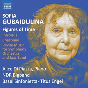 Sofia Gubaidulina: Figures of Time; Introitus; Chaconne; Revue Music for Symphony Orchestra and Jazz Band Sofia Gubaidulina: Figures of Time; Introitus; Chaconne; Revue Music for Symphony Orchestra and Jazz Band