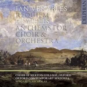 Ian Venables: Requiem, Herbert Howells: Anthems for Choir & Orchestra Ian Venables: Requiem, Herbert Howells: Anthems for Choir & Orchestra