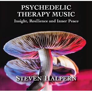 Psychedelic Therapy Music: Insight, Resilience And Inner Peace Psychedelic Therapy Music: Insight, Resilience And Inner Peace