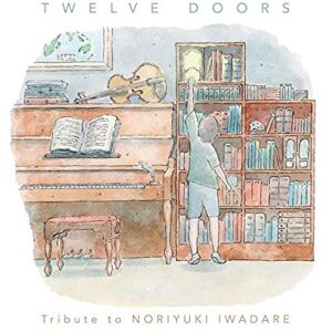TWELVE DOORS: TRIBUTE TO NORIYUKI IWADARE ARRANGE ALBUM TWELVE DOORS: TRIBUTE TO NORIYUKI IWADARE ARRANGE ALBUM