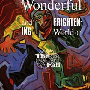 The Wonderful And Frightening World Of The Fall The Wonderful And Frightening World Of The Fall