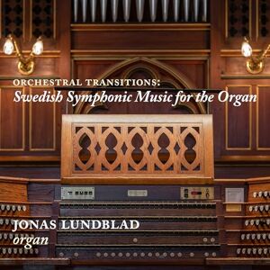 Orchestral Transitions: Swedish Symphonic Music for the Organ Orchestral Transitions: Swedish Symphonic Music for the Organ