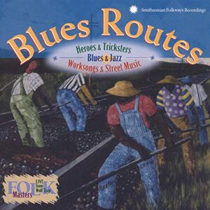 Blues Routes: Heroes and Tricksters: Blues and Jazz Work Songs and Street Music Blues Routes: Heroes and Tricksters: Blues and Jazz Work Songs and Street Music