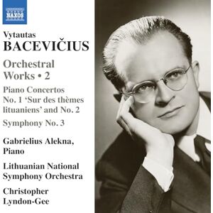 Vytautas Bacevicius: Orchestral Works, Vol. 2 Piano Concerto No. 1 'Sur des themes lituaniens'; Piano Concerto No. 2; Symphony No. 3 Vytautas Bacevicius: Orchestral Works, Vol. 2 Piano Concerto No. 1 'Sur des themes lituaniens'; Piano Concerto No. 2; Symphony No. 3