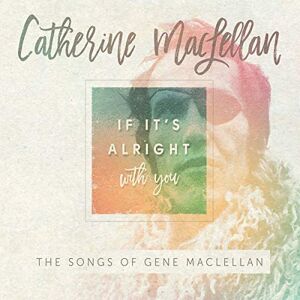 If It's Alright With You The Songs Of Gene MacLellan If It's Alright With You The Songs Of Gene MacLellan