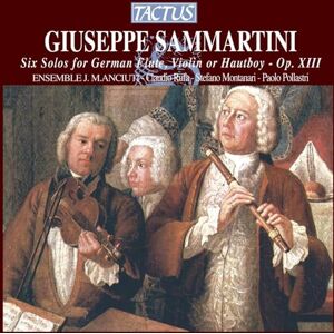 G Sammartini: Six Solos for German Flute, Violin or Hautboy, Op. 13 /Ensemble J M Anciuti G Sammartini: Six Solos for German Flute, Violin or Hautboy, Op. 13 /Ensemble J M Anciuti