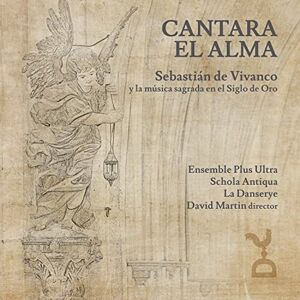 Cantara El Alma: Sebastian de Vivanco and the Sacred Music of the Golden Age Cantara El Alma: Sebastian de Vivanco and the Sacred Music of the Golden Age