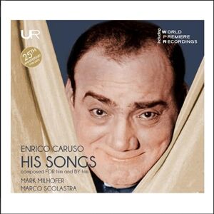 Enrico Caruso: His Songs as Composer and Dedicatee Enrico Caruso: His Songs as Composer and Dedicatee