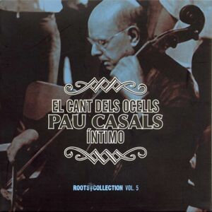 Pau Casals: El Cant Dels Ocells Intimo Pau Casals: El Cant Dels Ocells Intimo