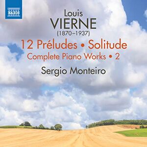 Louis Vierne: 12 Preludes; Solitude Complete Piano Works, Vol. 2 Louis Vierne: 12 Preludes; Solitude Complete Piano Works, Vol. 2
