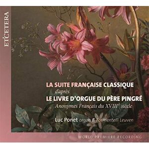 Anonymes Français XViiie siècle Coiées par le Père Pingré:La Suite Française Classique Le Livre d'orgue du Père Pingré Anonymes Français XViiie siècle Coiées par le Père Pingré:La Suite Française Classique Le Livre d'orgue du Père Pingré