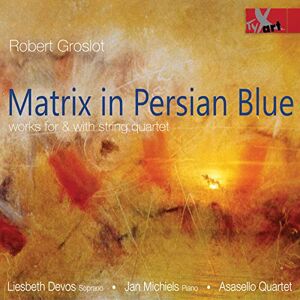 Robert Groslot: Matrix In Persian Blue String Quartets Robert Groslot: Matrix In Persian Blue String Quartets