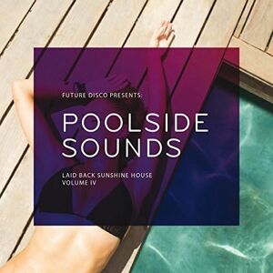 Future Disco Presents: Poolside Sounds. Laid Back Sunshine House Volume IV Future Disco Presents: Poolside Sounds. Laid Back Sunshine House Volume IV