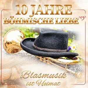 10 Jahre Böhmische Liebe Blasmusik Ist Heimat 10 Jahre Böhmische Liebe Blasmusik Ist Heimat