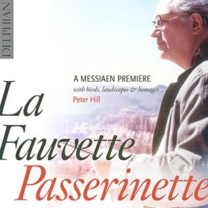 La Fauvette Passerinette: A Messiaen Premiere, With Birds, Landscapes & Homages La Fauvette Passerinette: A Messiaen Premiere, With Birds, Landscapes & Homages