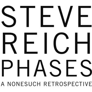 Steve Reich: Phases A Nonesuch Retrospective Steve Reich: Phases A Nonesuch Retrospective