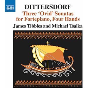 Carl Ditters von Dittersdorf: Three 'Ovid' Sonatas for Fortepiano, Four Hands Carl Ditters von Dittersdorf: Three 'Ovid' Sonatas for Fortepiano, Four Hands