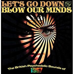Let's Go Down And Blow Our Minds: The British Psychedelic Sounds Of 1967 Let's Go Down And Blow Our Minds: The British Psychedelic Sounds Of 1967