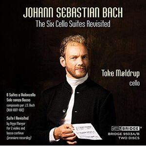 Johann Sebastian Bach: The Six Cello Suites Revisited Johann Sebastian Bach: The Six Cello Suites Revisited