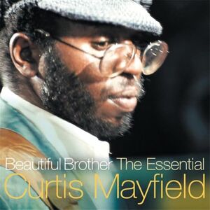 Beautiful Brother: The Essential Curtis Mayfield Beautiful Brother: The Essential Curtis Mayfield