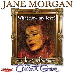 What Now My Love? & Jane Morgan At The Cocoanut Grove What Now My Love? & Jane Morgan At The Cocoanut Grove