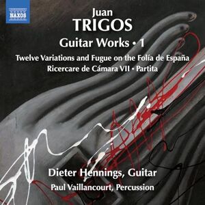 Juan Trigos: Guitar Works, Vol. 1 Twelve Variations and Fugue on the Folia de Espana; Ricercare de Camara VII; Partita Juan Trigos: Guitar Works, Vol. 1 Twelve Variations and Fugue on the Folia de Espana; Ricercare de Camara VII; Partita
