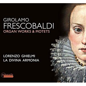 Girolamo Frescobaldi: Organ Works & Motets Girolamo Frescobaldi: Organ Works & Motets