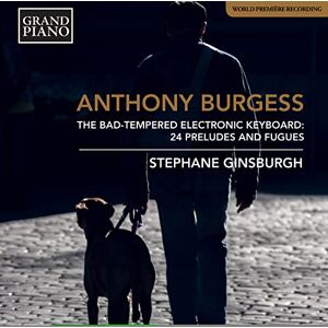 Anthony Burgess: The Bad-Tempered Electronic Keyboard 24 Presludes and Fugues Anthony Burgess: The Bad-Tempered Electronic Keyboard 24 Presludes and Fugues