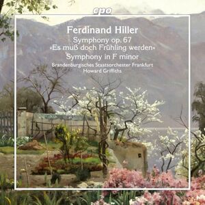 Ferdinand Hiller: Symphony, Op. 67 'Es mub doch Fruhling werden'; Symphony in F minor Ferdinand Hiller: Symphony, Op. 67 'Es mub doch Fruhling werden'; Symphony in F minor