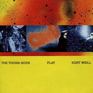 The Young Gods Play Kurt Weill The Young Gods Play Kurt Weill