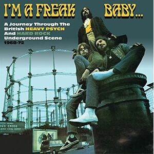 I'm A Freak Baby: A Journey Through The British Heavy Psych And Hard Rock Underground Scene 1968-72 I'm A Freak Baby: A Journey Through The British Heavy Psych And Hard Rock Underground Scene 1968-72