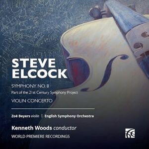 Steve Elcock: Symphony No. 8 & Violin Concerto Steve Elcock: Symphony No. 8 & Violin Concerto