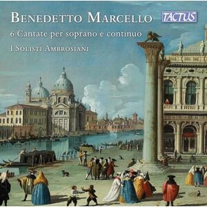 Benedetto Marcello: 6 Cantatas for soprano and continuo Benedetto Marcello: 6 Cantatas for soprano and continuo