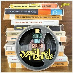 The Songs That Shaped The Yardbirds The Songs That Shaped The Yardbirds