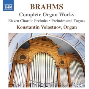 Johannes Brahms: Complete Organ Works; Eleven Chorale Preludes; Preludes and Fugues Johannes Brahms: Complete Organ Works; Eleven Chorale Preludes; Preludes and Fugues