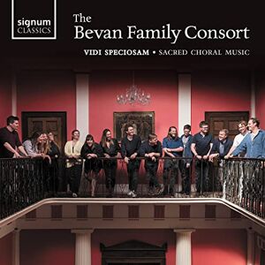 The Bevan Family Consort: Vidi Speciosam Sacred Choral Music The Bevan Family Consort: Vidi Speciosam Sacred Choral Music