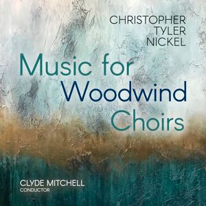 Christopher Tyler Nickel: Music for Woodwind Choirs Christopher Tyler Nickel: Music for Woodwind Choirs