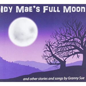 Idy Mae's Full Moon And Other Stories And Songs Idy Mae's Full Moon And Other Stories And Songs