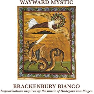 Wayward Mystic Improvisations Inspired by Hildegard von Bingen Wayward Mystic Improvisations Inspired by Hildegard von Bingen