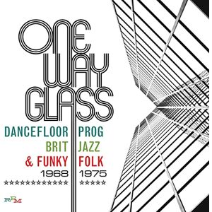 One Way Glass: Dancefloor Prog, Brit Jazz & Funky Folk 1968-1975 One Way Glass: Dancefloor Prog, Brit Jazz & Funky Folk 1968-1975